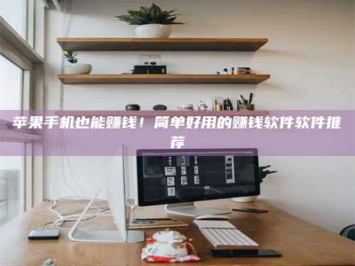 双峰苹果手机也能赚钱！简单好用的赚钱软件软件推荐